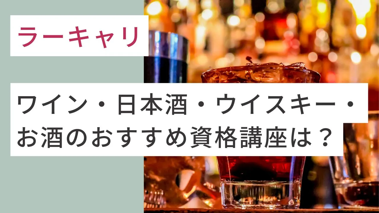 【ラーキャリ】ワイン・日本酒・ウイスキー・お酒のおすすめ資格講座は？
