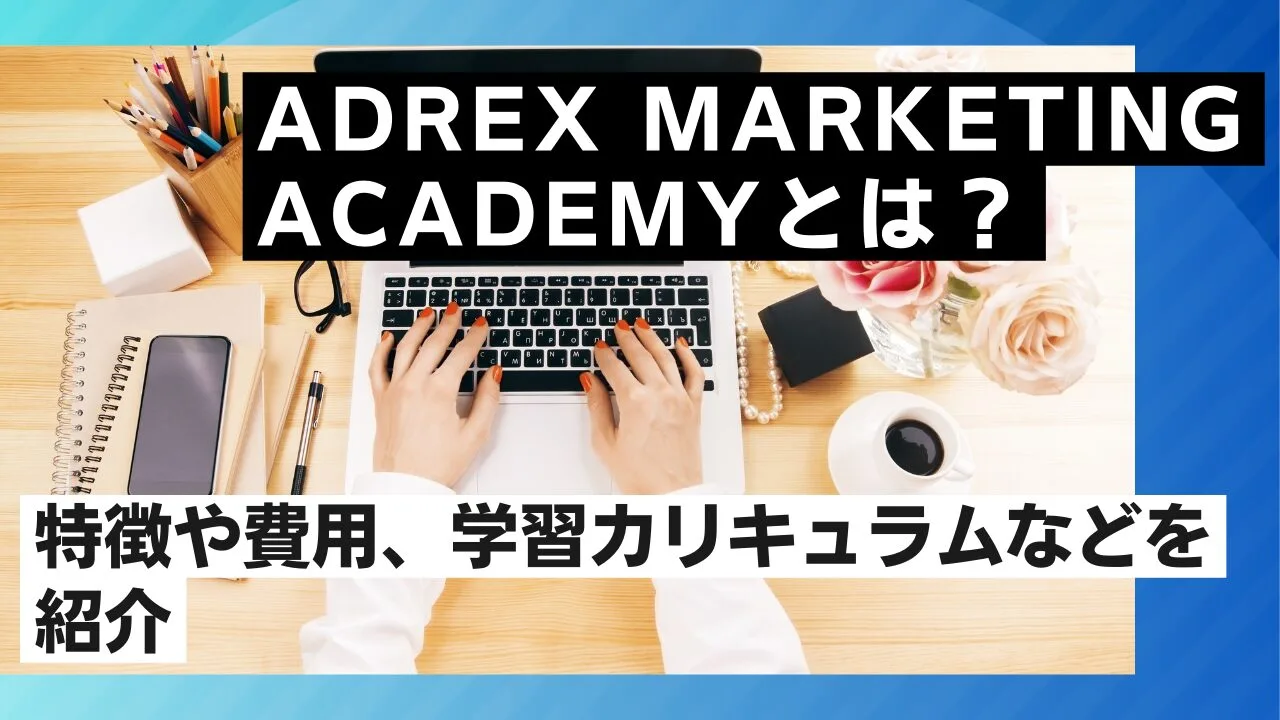 ADREX MARKETING ACADEMYとは？特徴や費用、学習カリキュラムなどを紹介