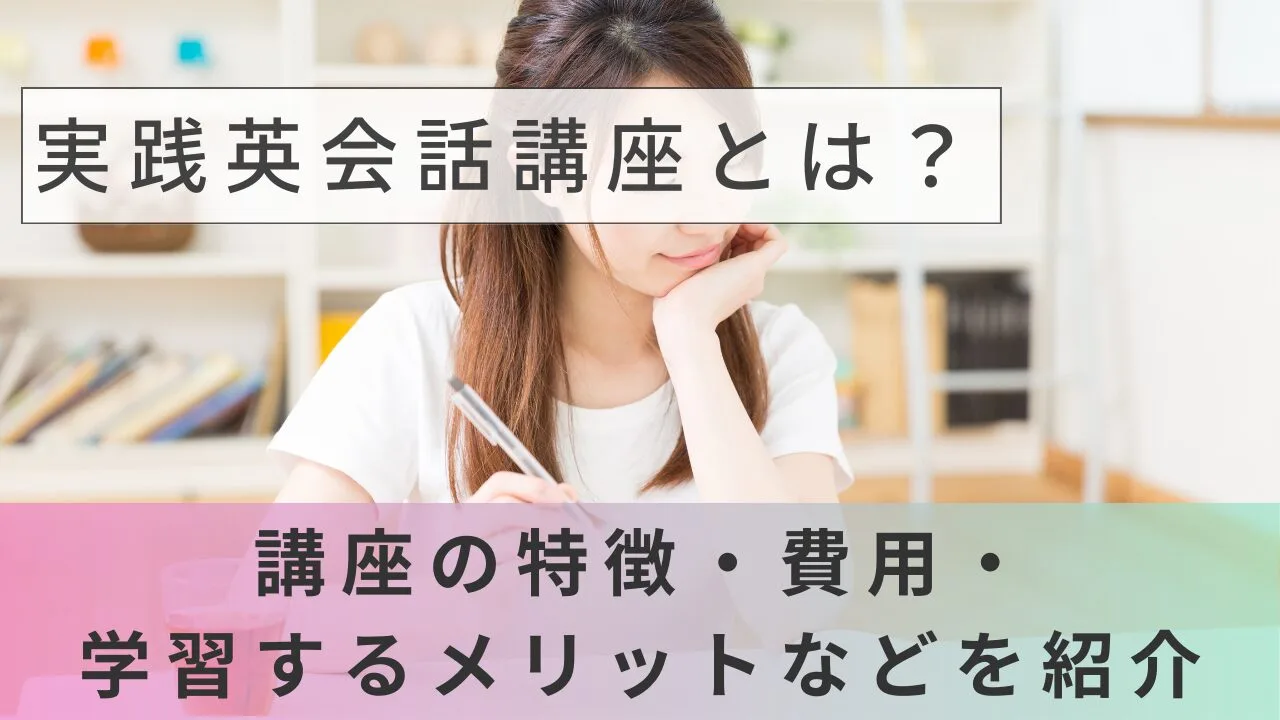 実践英会話講座とは？講座の特徴・費用・学習するメリットなどを紹介