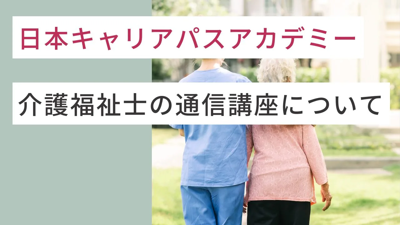 【介護福祉士の資格】日本キャリアパスアカデミーの通信講座について解説