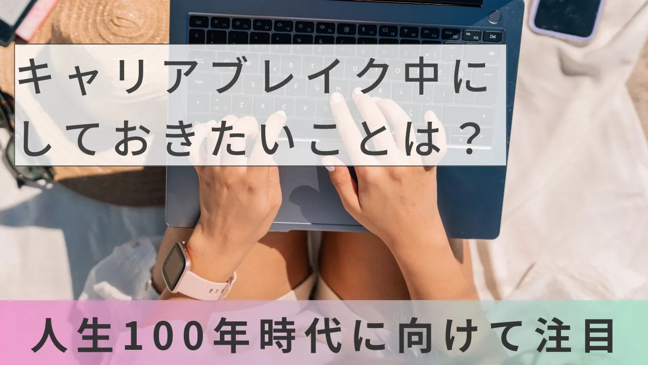キャリアブレイク中にしておきたいことは？人生100年時代に向けて注目