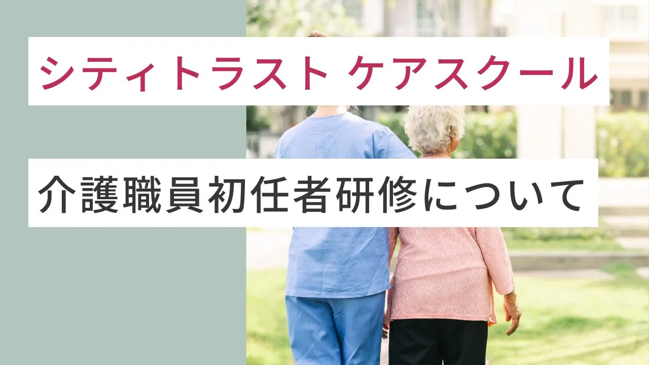 シティトラスト ケアスクールの『介護職員初任者研修』について解説