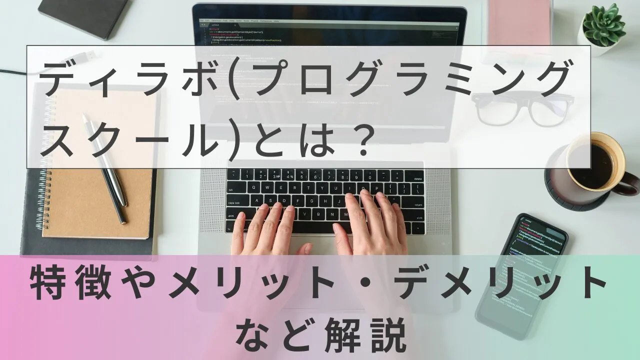 ディラボ(プログラミングスクール)とは？特徴やメリット・デメリットなど解説