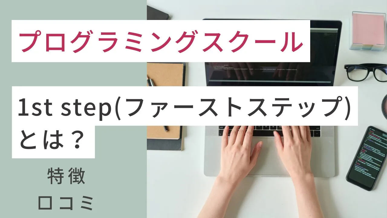 プログラミングスクールの1st step(ファーストステップ)とは？口コミや特徴など