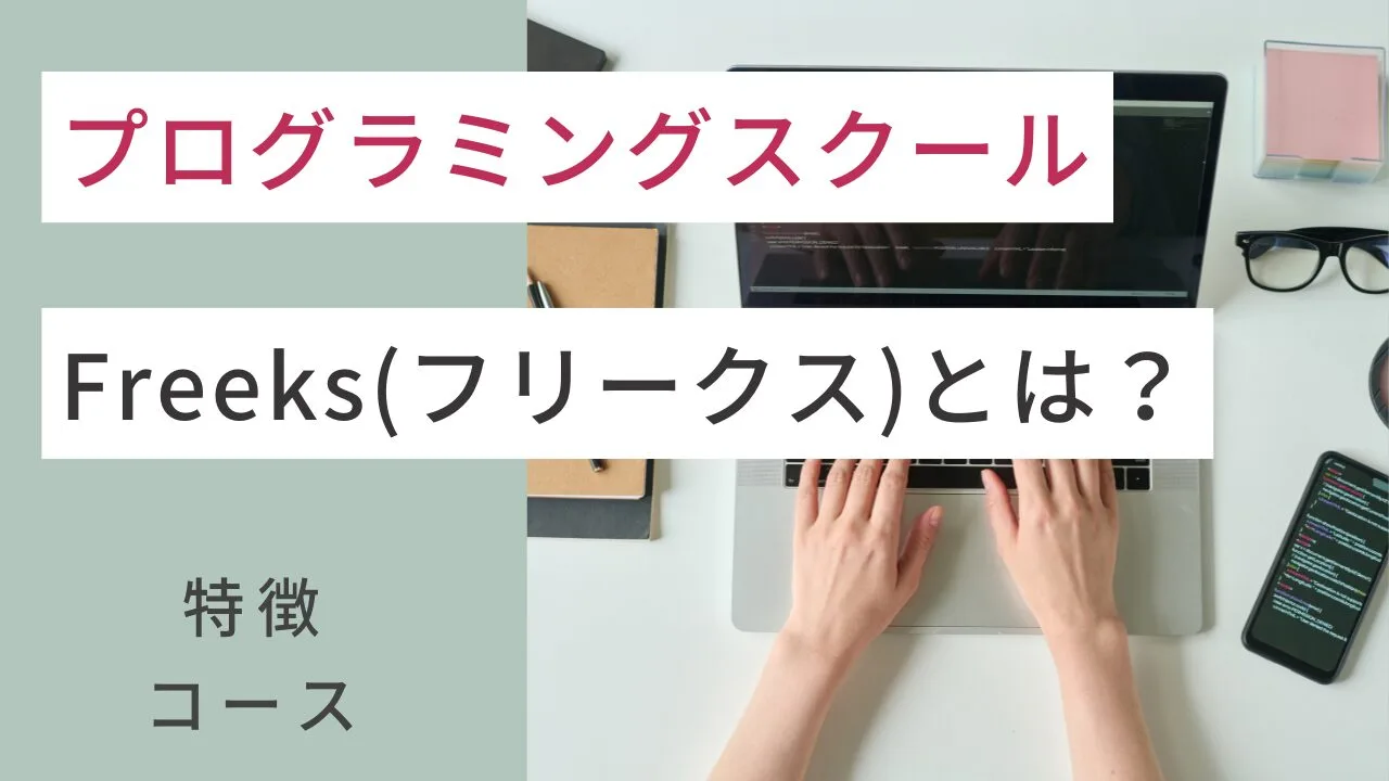 プログラミングスクールのFreeks(フリークス)とは？特徴やコースなど紹介