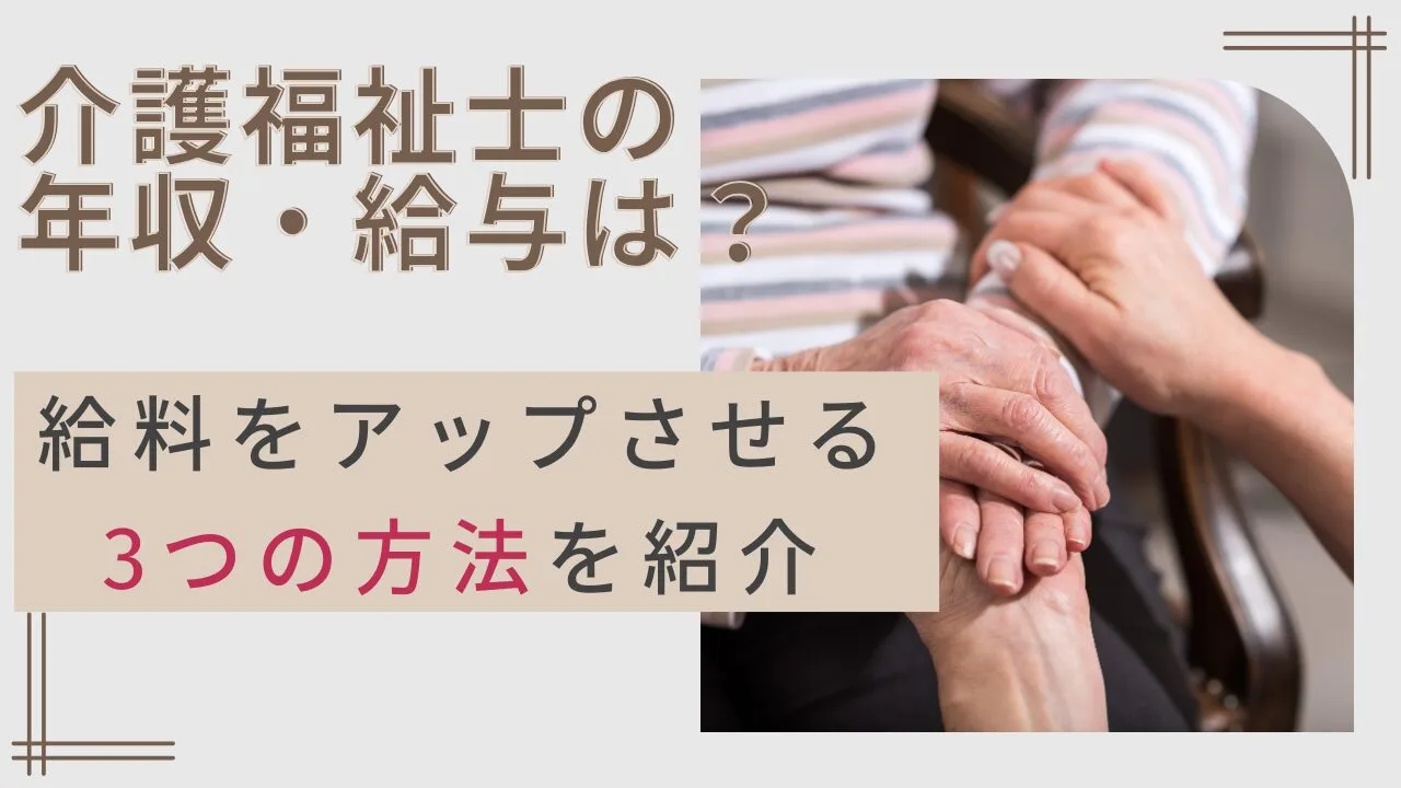 介護福祉士の年収・給与は？また、給料をアップさせる3つの方法を紹介