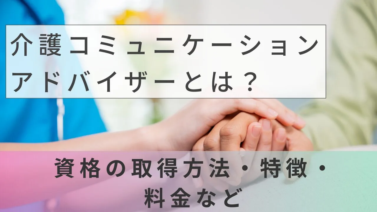 介護コミュニケーションアドバイザーとは？資格の取得方法・特徴・料金など