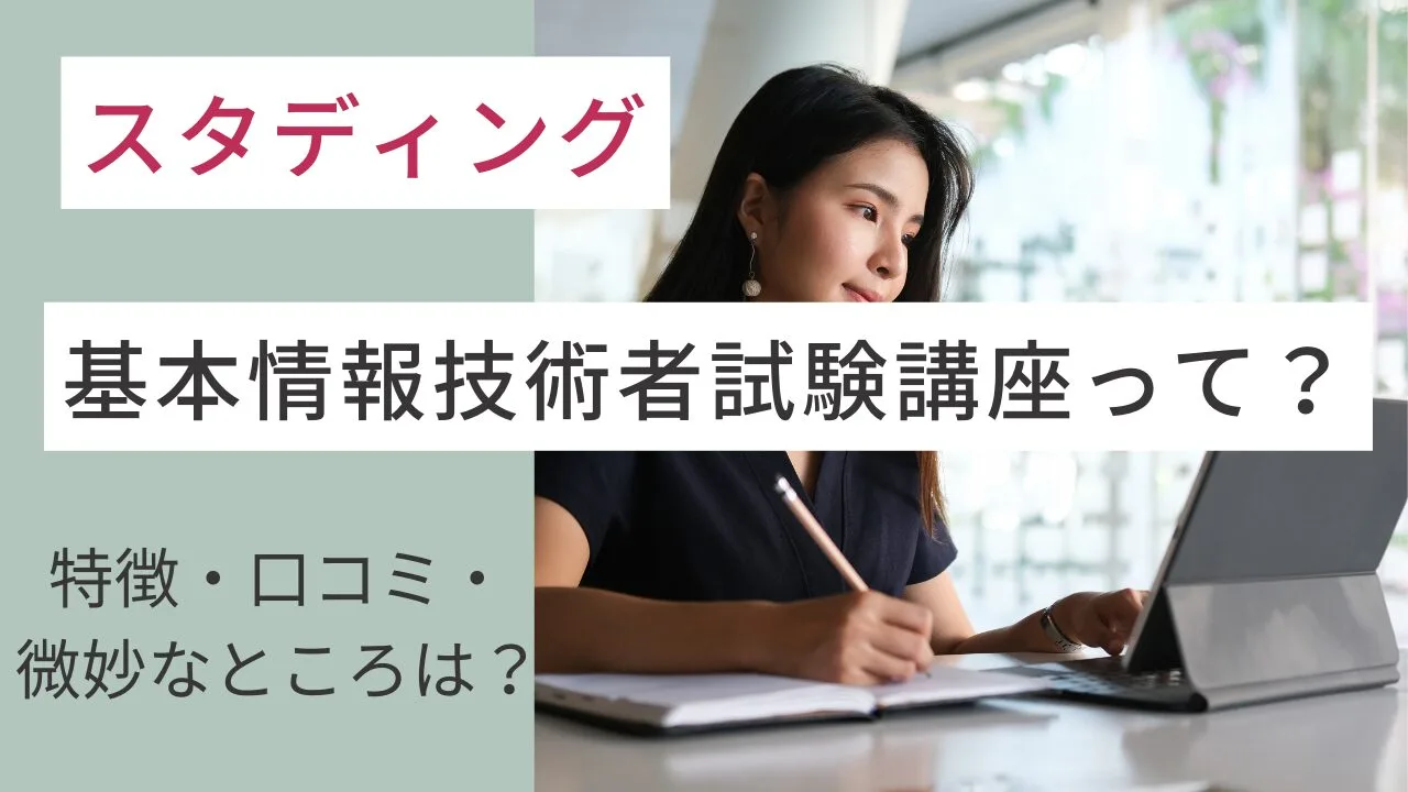 スタディングの基本情報技術者試験講座って？特徴・口コミ・微妙なところは？