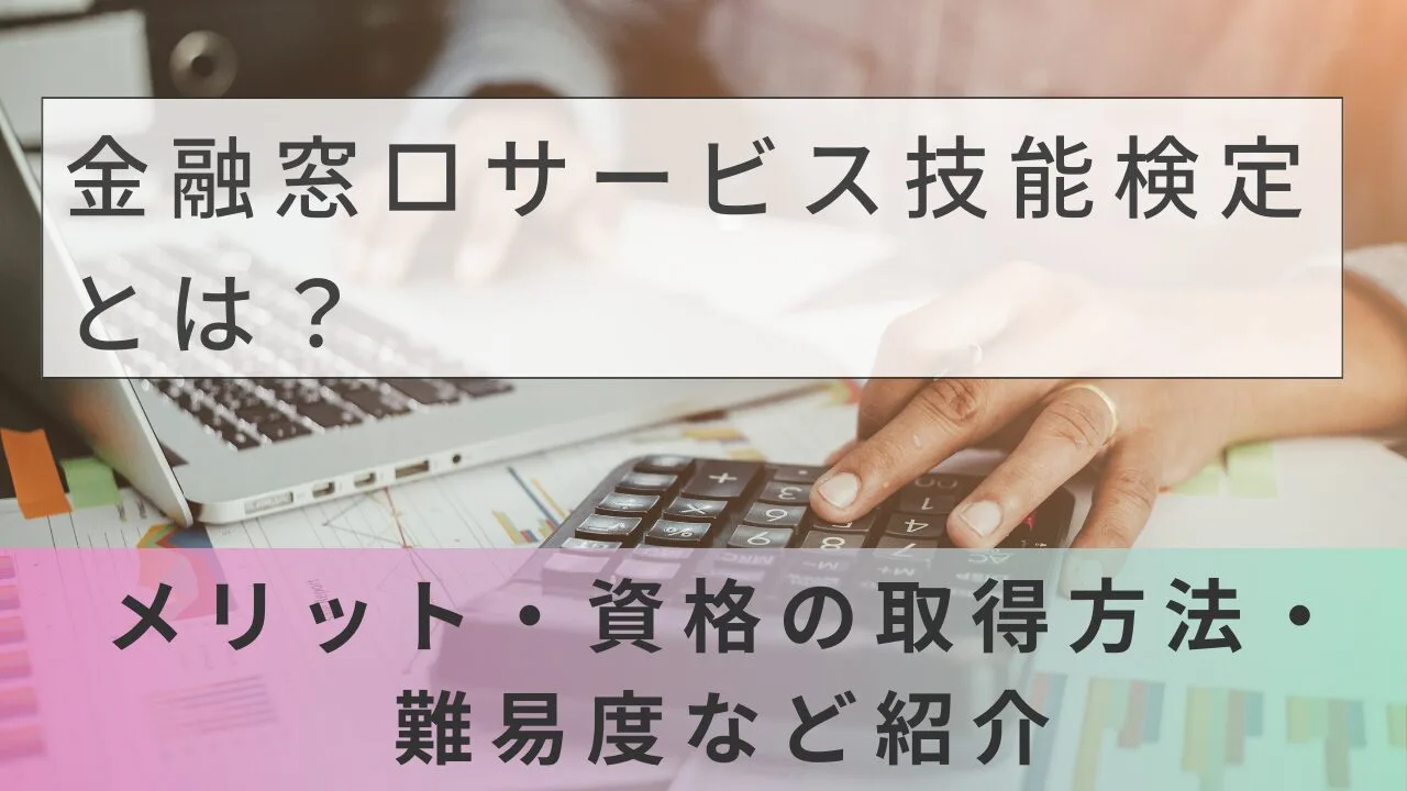 金融窓口サービス技能検定とは？メリット・資格の取得方法・難易度など紹介
