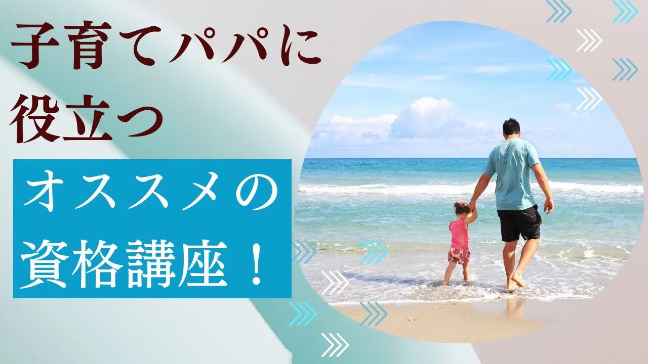 子育てパパに役立つオススメの資格講座！勉強してくれると嬉しい(笑)
