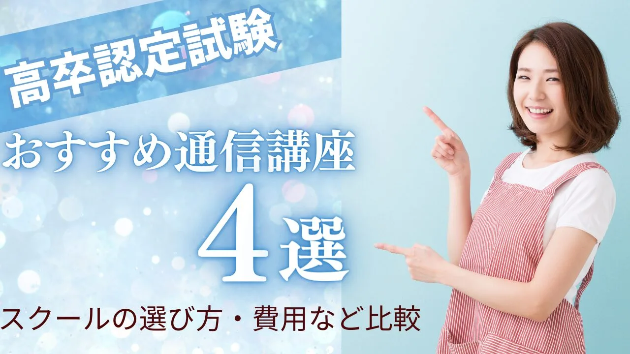 高卒認定試験のおすすめ通信講座4選！スクールの選び方・費用など比較