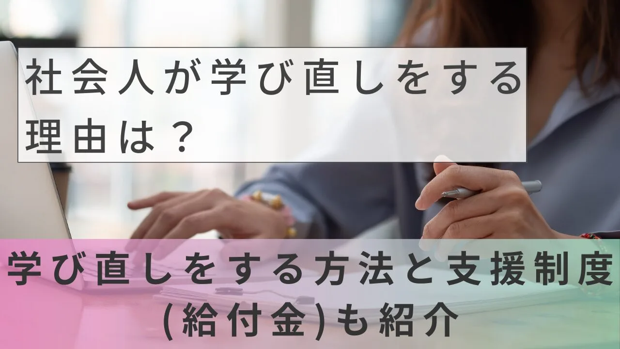 社会人が学び直しをする理由は？学び直しをする方法と支援制度(給付金)も紹介