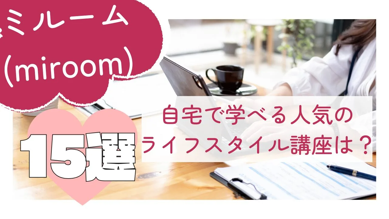 ミルーム(miroom)のおすすめ講座15選！自宅で学べる人気のライフスタイル講座は？