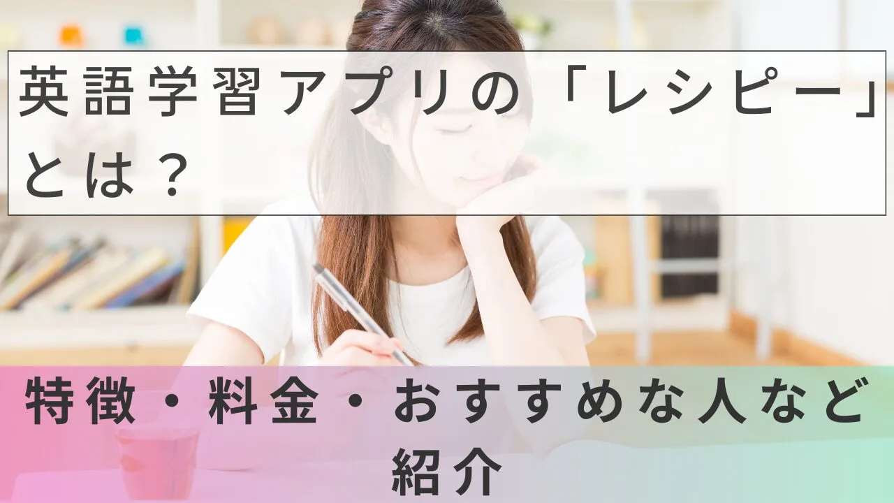 英語学習アプリの「レシピー」とは？特…