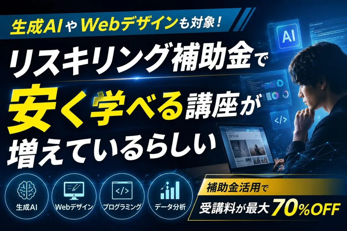 生成AIやWebデザインも対象！リスキリング補助金で安く学べる講座が増えているらしい
