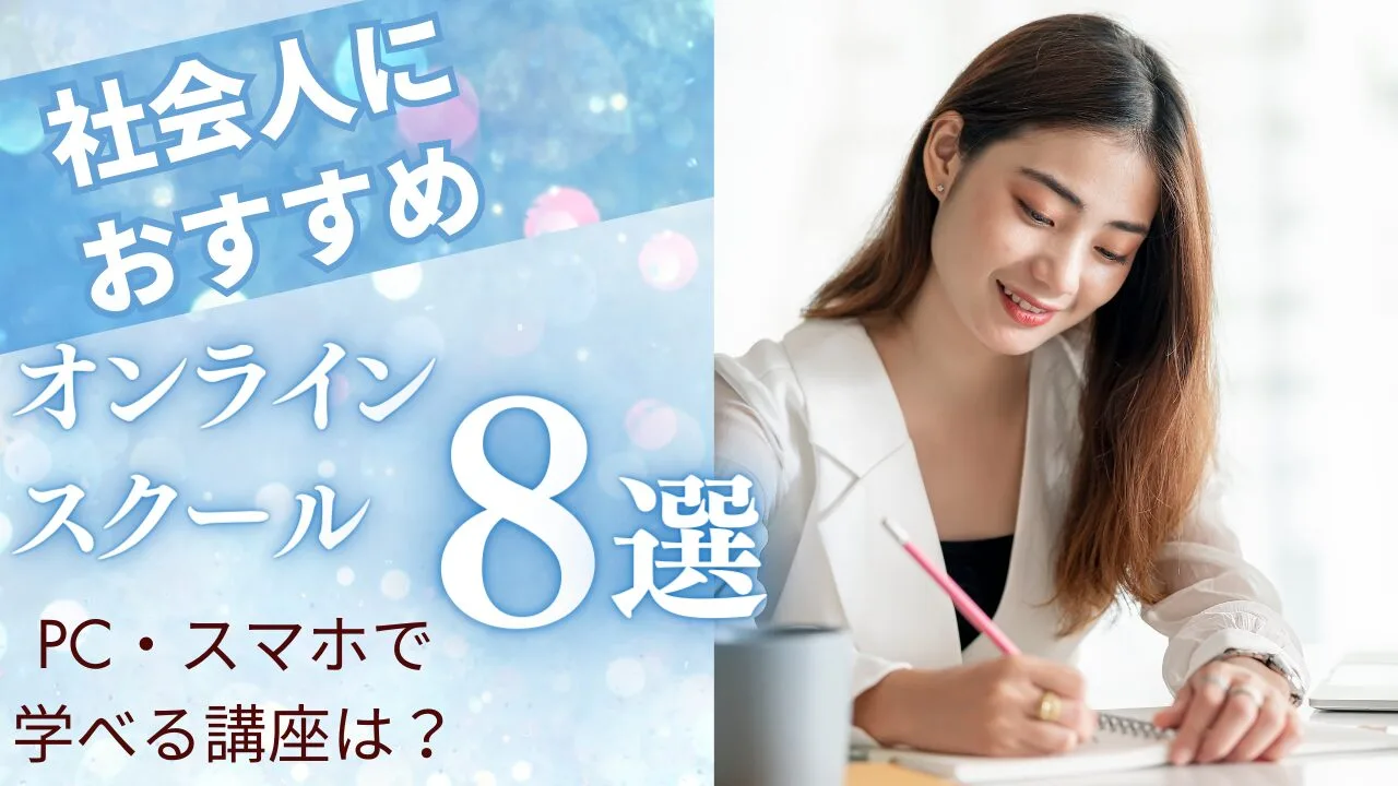 社会人におすすめのオンラインスクール8選！PC・スマホで学べる講座は？