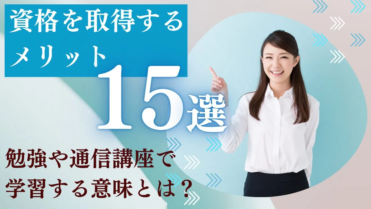 資格を取得するメリット15選！勉強や通信講座で学習する意味とは？