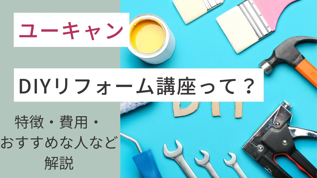 ユーキャンのDIYリフォーム講座って？特徴・費用・おすすめな人など解説