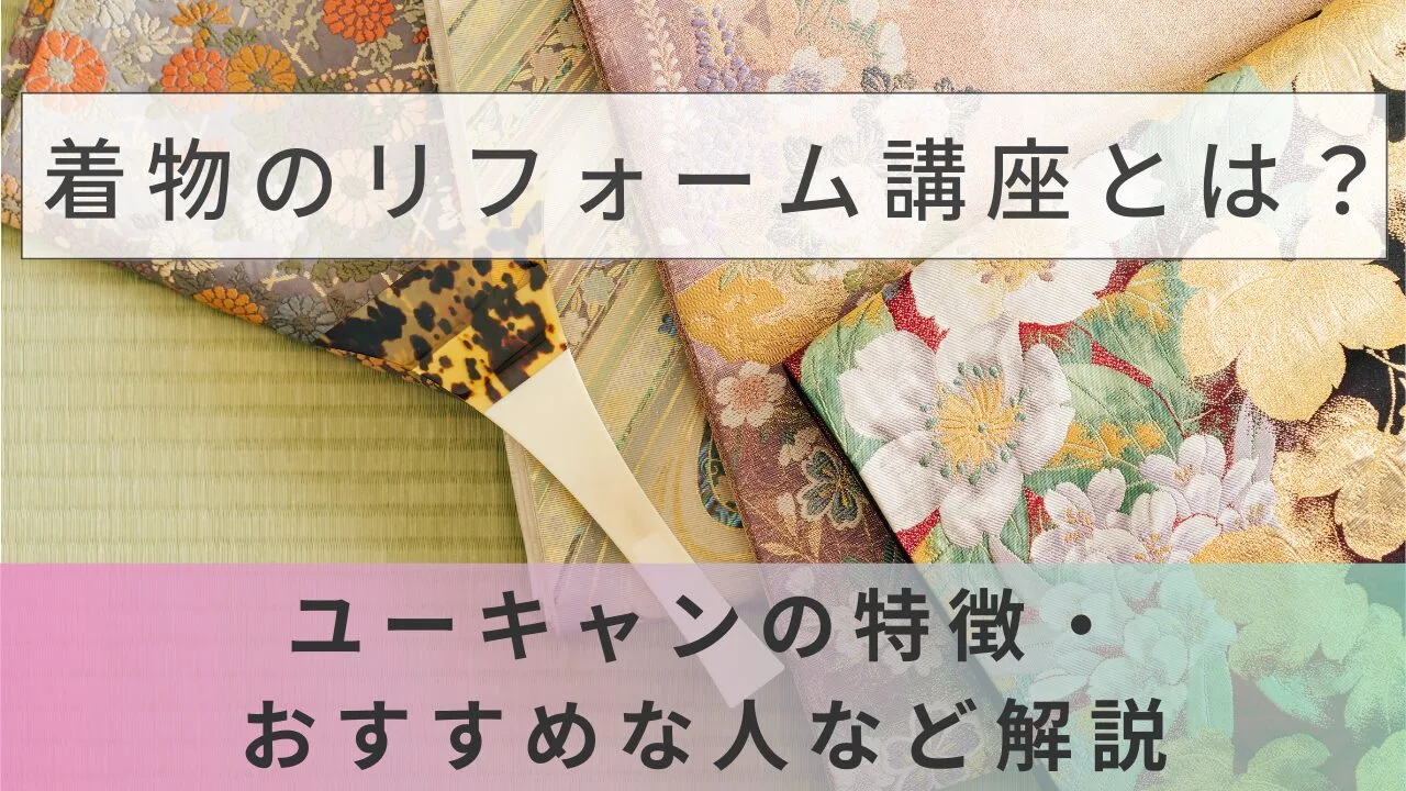 着物のリフォーム講座とは？ユーキャンの特徴・おすすめな人など解説