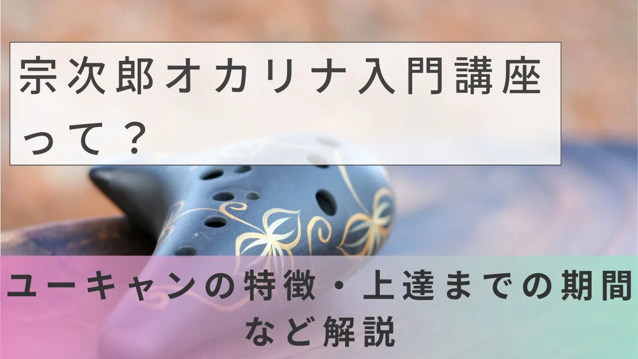 宗次郎オカリナ入門講座って？ユーキャンの特徴・上達までの期間など解説