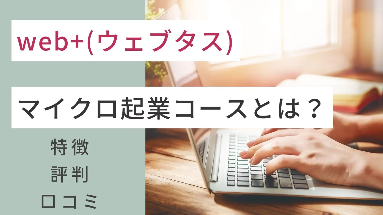 web+(ウェブタス)のマイクロ起業コースとは？口コミ・評判や特徴など解説