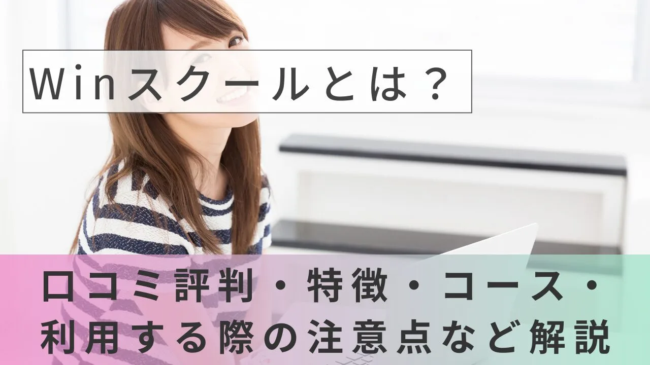 Winスクールとは？口コミ評判・特徴・コース・利用する際の注意点など解説