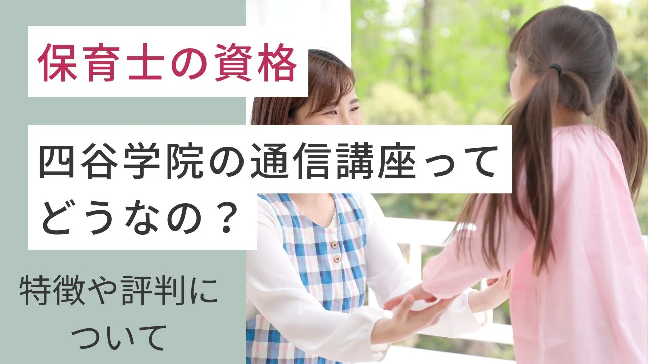 【保育士の資格】四谷学院の通信講座ってどうなの？特徴や評判について